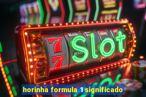 horinha formula 1 significado